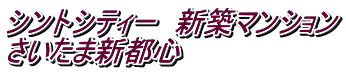 シントシティー 新築マンション さいたま新都心