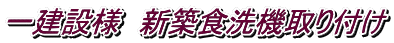 一建設様 新築食洗機取り付け